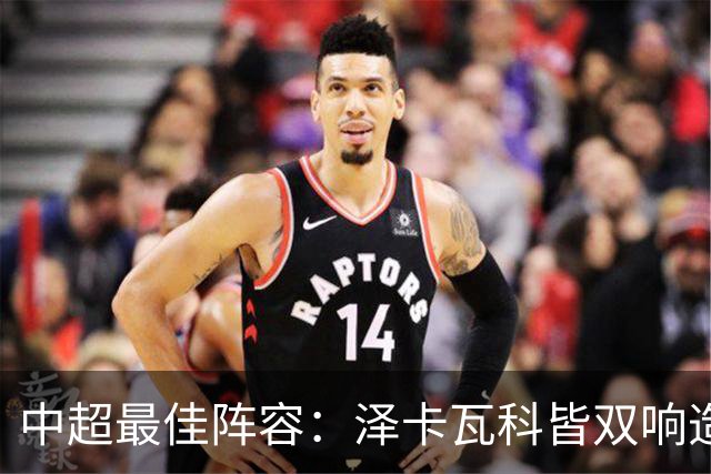 中超最佳阵容：泽卡瓦科皆双响造大胜 韦世豪梅开二度+绝杀