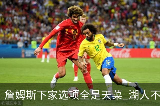 詹姆斯下家选项全是天菜 湖人不给的体面这些队能给