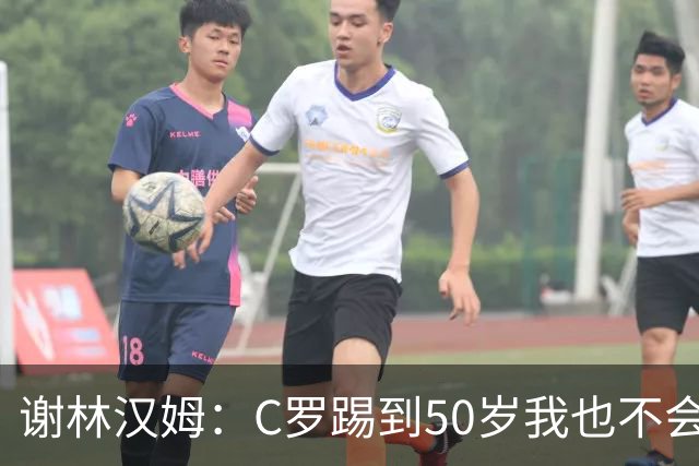 谢林汉姆：C罗踢到50岁我也不会感到惊讶 但回到欧洲是不可能的