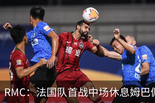 RMC：法国队首战中场休息姆巴佩发言，要求全队付出更多努力